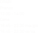 ORARI
Pranzo 
12.00 - 14.00
Cena 
18.45 - 22.30 ma/gio
18.45 - 23.30 ve/sa